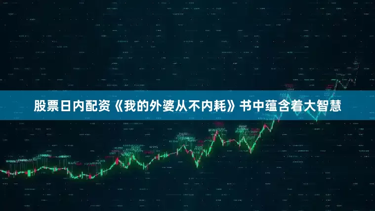 股票日内配资《我的外婆从不内耗》书中蕴含着大智慧