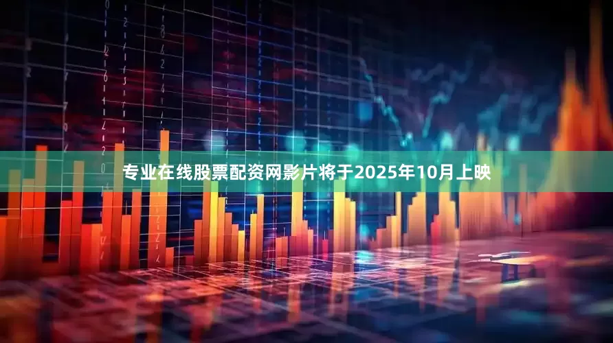 专业在线股票配资网影片将于2025年10月上映