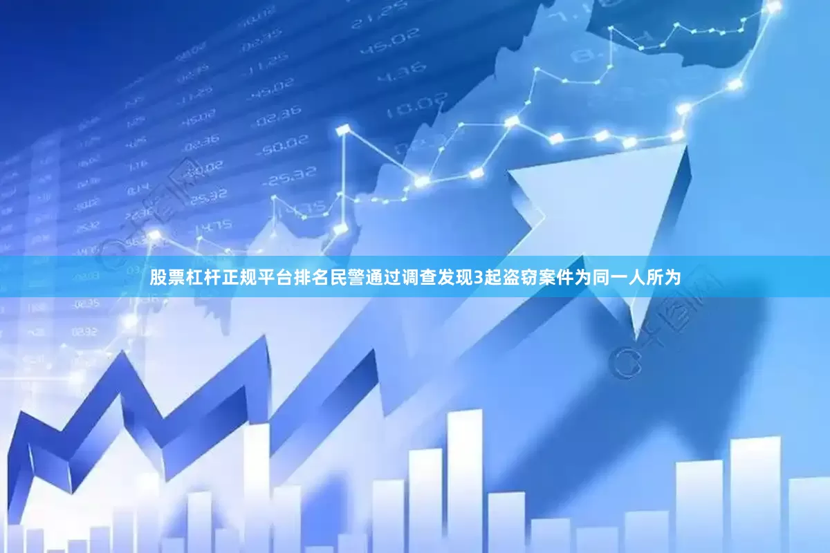 股票杠杆正规平台排名民警通过调查发现3起盗窃案件为同一人所为
