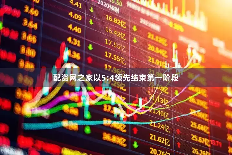 配资网之家以5:4领先结束第一阶段